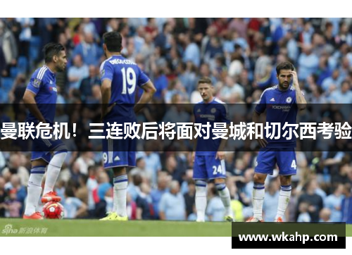 曼联危机！三连败后将面对曼城和切尔西考验