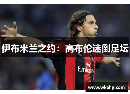 伊布米兰之约：高布伦迷倒足坛